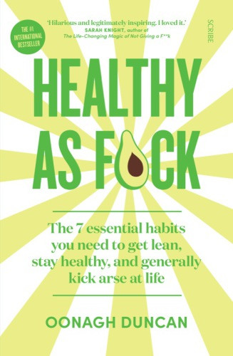 Healthy As Fck The 7 Essential Habits You Need To Get Lean Stay Healthy And Generally Kick Arse At Life Oonagh Duncan