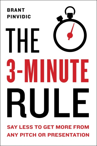 The 3minute Rule Say Less To Get More From Any Pitch Or Presentation Brant Pinvidic