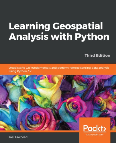 Learning Geospatial Analysis With Python Understand Gis Fundamentals And Perform Remote Sensing Data Analysis Using Python 37 3rd Edition Joel Lawhead