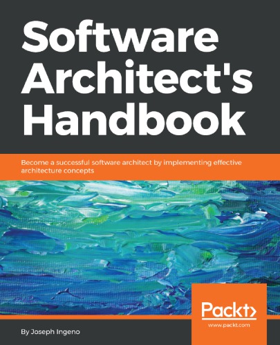 Software Architects Handbook Become A Successful Software Architect By Implementing Effective Architecture Concepts 1st Edition Joseph Ingeno