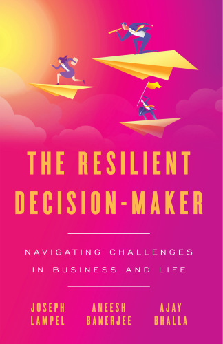 The Resilient Decisionmaker Navigating Challenges In Business And Life Joseph Lampel