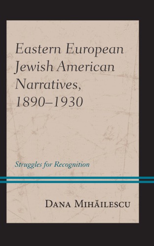 Eastern European Jewish American Narratives 18901930 Struggles For Recognition Dana Mihilescu