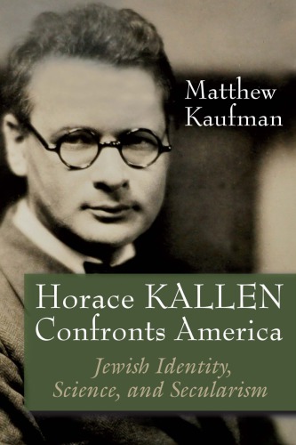 Horace Kallen Confronts America Jewish Identity Science And Secularism Matthew J Kaufman