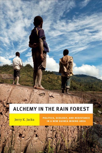 Alchemy In The Rain Forest Politics Ecology And Resilience In A New Guinea Mining Area Jerry K Jacka