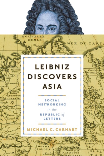 Leibniz Discovers Asia Social Networking In The Republic Of Letters Michael C Carhart