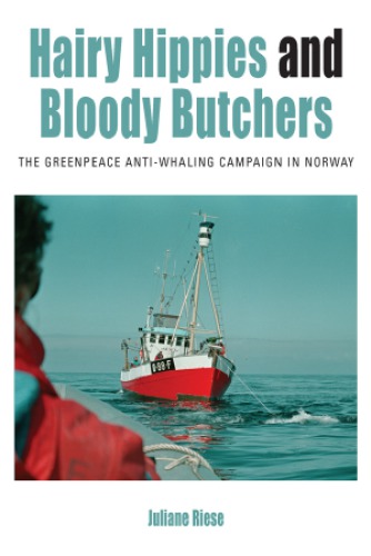 Hairy Hippies And Bloody Butchers The Greenpeace Antiwhaling Campaign In Norway Juliane Riese