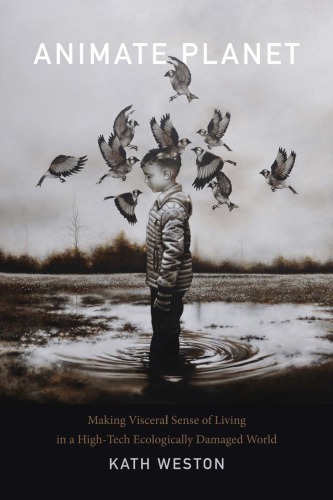 Animate Planet Making Visceral Sense Of Living In A Hightech Ecologically Damaged World Kath Weston