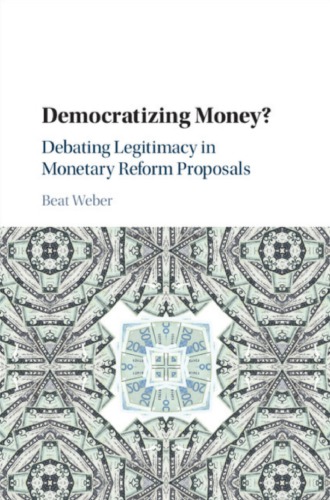 Democratizing Money Debating Legitimacy In Monetary Reform Proposals Beat Weber