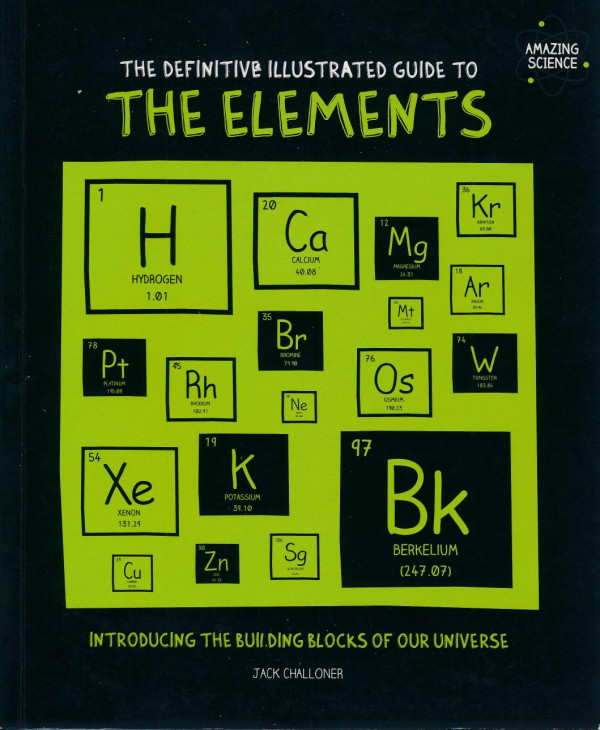 The Definitive Illustrated Guide To The Elements Introducing The Building Blocks Of Our Universe Jack Challoner