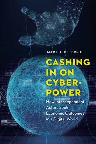 Cashing In On Cyberpower How Interdependent Actors Seek Economic Outcomes In A Digital World Mark T Peters Ii