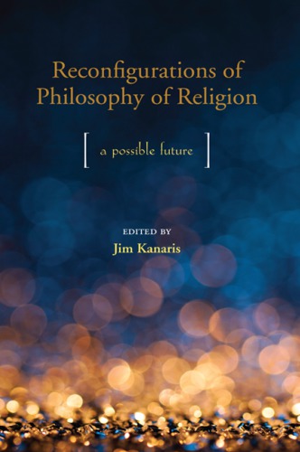 Reconfigurations Of Philosophy Of Religion A Possible Future Jim Kanaris