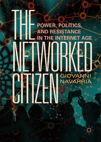 The Networked Citizen Power Politics And Resistance In The Internet Age Giovanni Navarria