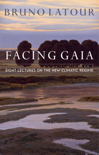 Facing Gaia Eight Lectures On The New Climatic Regime Hardcover Bruno Latour