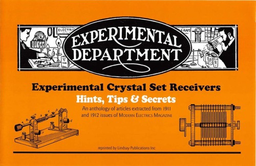 Experimental Crystal Set Receivers Hints Tips And Secrets Submitted To The Publisher Of Modern Electrics Reprint Edition 2005 Modern Electrics Magazine