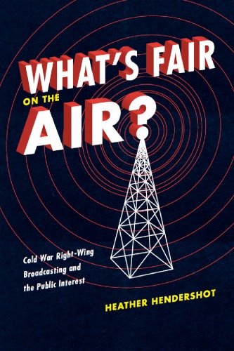 Whats Fair On The Air Cold War Rightwing Broadcasting And The Public Interest Heather Hendershot