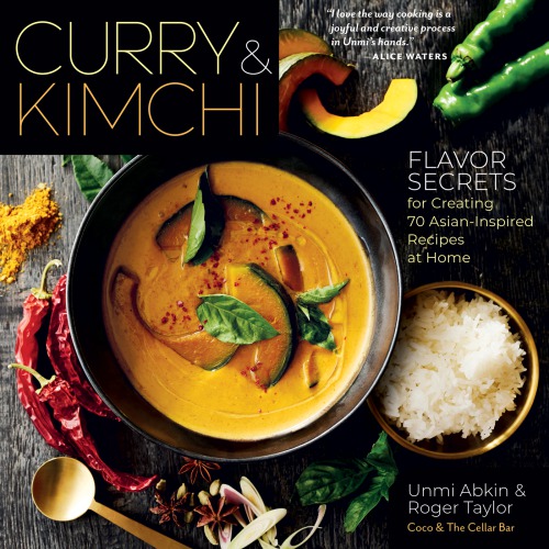 Curry Kimchi Flavor Secrets For Creating 70 Asianinspired Recipes At Home Unmi Abkin