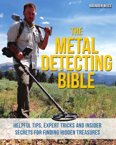 The Metal Detecting Bible Helpful Tips Expert Tricks And Insider Secrets For Finding Hidden Treasures Brandon Neice