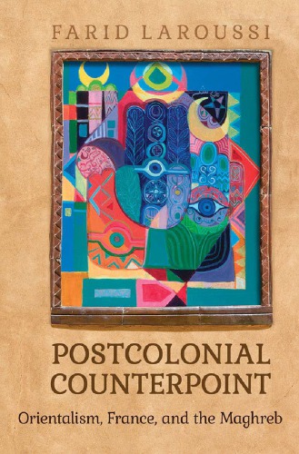 Postcolonial Counterpoint Orientalism France And The Maghreb Farid Laroussi