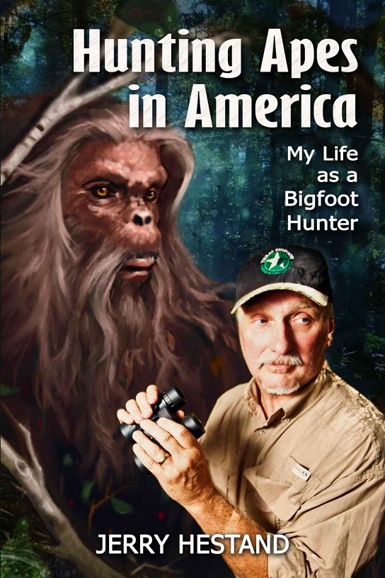 Hunting Apes In America My Life As A Bigfoot Hunter Jerry Hestand