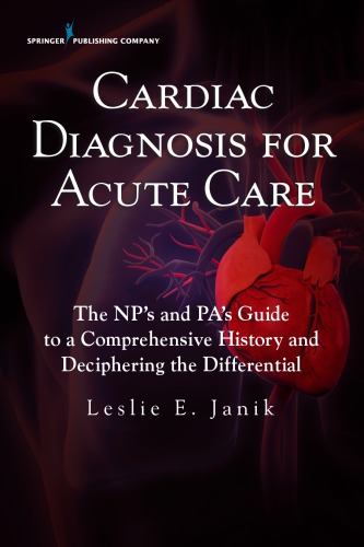 Cardiac Diagnosis For Acute Care The Nps And Pas Guide To A Comprehensive History And Deciphering The Differential 1st Leslie E Janik