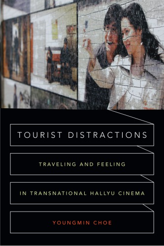 Tourist Distractions Traveling And Feeling In Transnational Hallyu Cinema Youngmin Choe