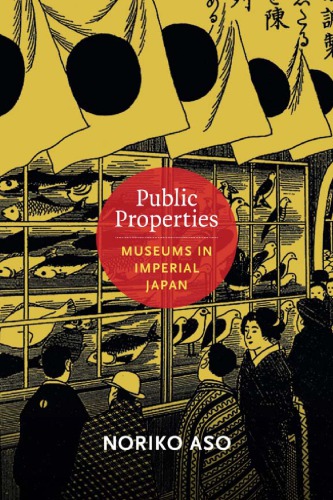 Public Properties Museums In Imperial Japan Noriko Aso