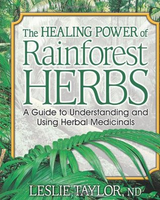 The Healing Power Of Rainforest Herbs A Guide To Understanding And Using Herbal Medicinals Paperback Leslie Taylor