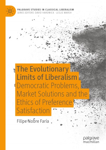 The Evolutionary Limits Of Liberalism Democratic Problems Market Solutions And The Ethics Of Preference Satisfaction Filipe Nobre Faria