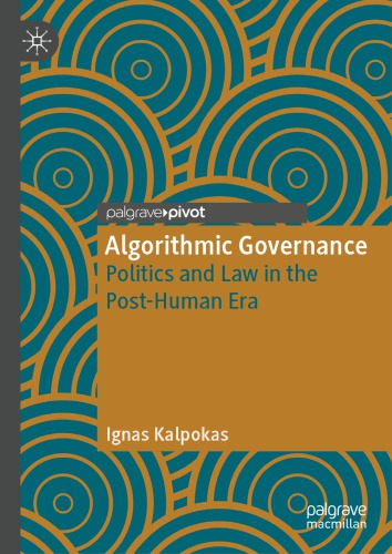 Algorithmic Governance Politics And Law In The Posthuman Era Ignas Kalpokas