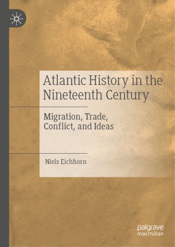 Atlantic History In The Nineteenth Century Migration Trade Conflict And Ideas Niels Eichhorn