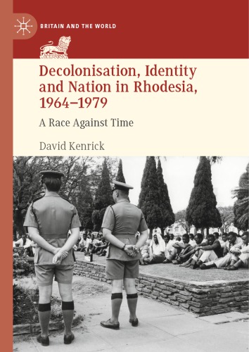 Decolonisation Identity And Nation In Rhodesia 19641979 A Race Against Time David William Kenrick