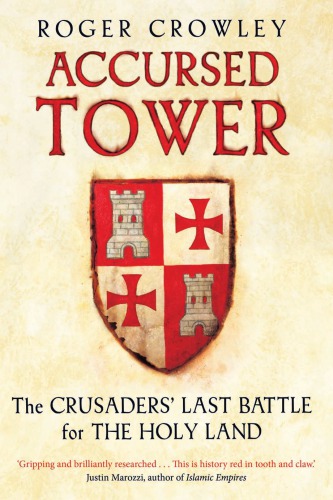 Accursed Tower The Crusaders Last Battle For The Holy Land Roger Crowley