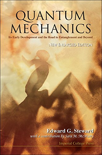 Quantum Mechanicsits Early Development And The Road To Entanglement And Beyond Enlarged Edition Edward G Steward