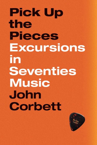 Pick Up The Pieces Excursions In Seventies Music John Corbett