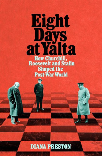 Eight Days At Yalta How Churchill Roosevelt And Stalin Shaped The Postwar World Diana Preston