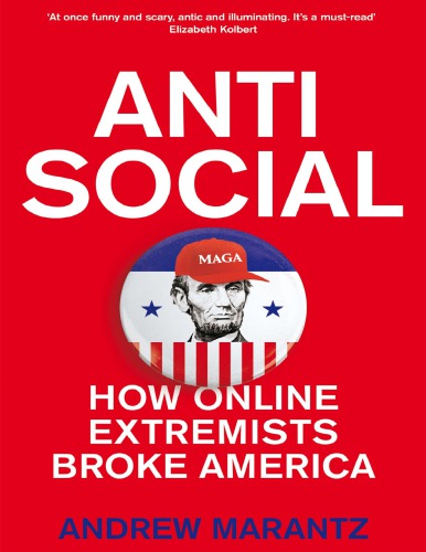 Antisocial How Online Extremists Broke America Andrew Marantz