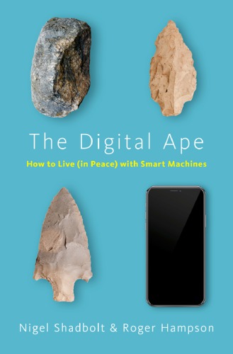 The Digital Ape How To Live In Peace With Smart Machines Nigel Shadbolt