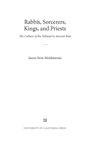 Rabbis Sorcerers Kings And Priests The Culture Of The Talmud In Ancient Iran Jason Sion Mokhtarian