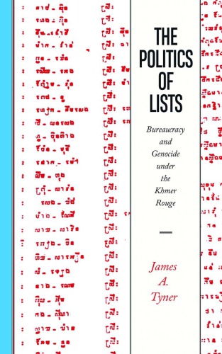 The Politics Of Lists Bureaucracy And Genocide Under The Khmer Rouge James A Tyner