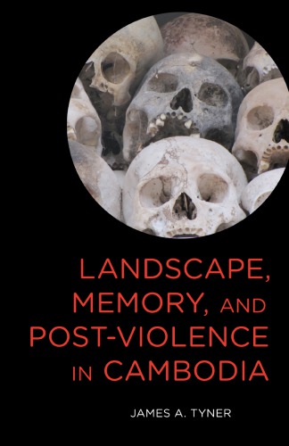 Landscape Memory And Postviolence In Cambodia James A Tyner