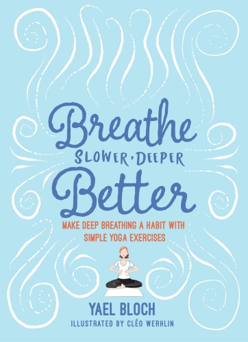 Breathe Slower Deeper Better Make Deep Breathing A Habit With Simple Yoga Exercises Yael Bloch