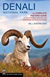 Denali National Park The Complete Visitors Guide To The Mountain Wildlife And Yearround Outdoor Activities 2nd Editoin Bill Sherwonit
