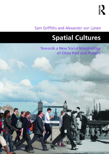 Spatial Cultures Towards A New Social Morphology Of Cities Past And Present Sam Griffiths Editor