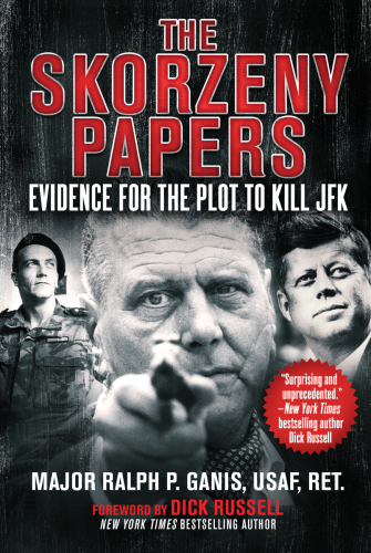 The Skorzeny Papers Evidence For The Plot To Kill Jfk Ralph Ganis Dick Russell