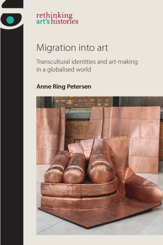 Migration Into Art Transcultural Identities And Artmaking In A Globalised World Anne Ring Petersen
