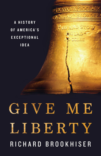 Give Me Liberty A History Of Americas Exceptional Idea Richard Brookhiser