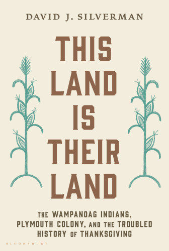 This Land Is Their Land The Wampanoag Indians Plymouth Colony And The Troubled History Of Thanksgiving David J Silverman