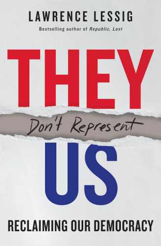 They Dont Represent Us Reclaiming Our Democracy Lawrence Lessig