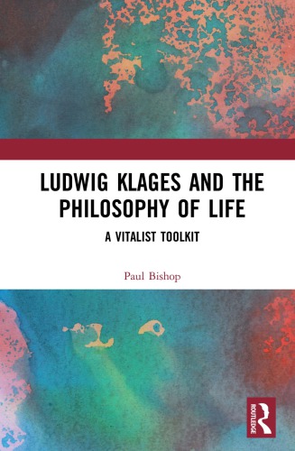 Ludwig Klages And The Philosophy Of Life A Vitalist Toolkit Bishop