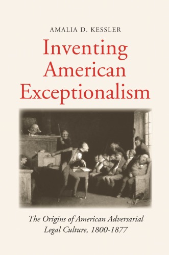 Inventing American Exceptionalism The Origins Of American Adversarial Legal Culture 18001877 Amalia D Kessler